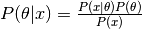 P(\theta|x) = \frac{P(x|\theta)P(\theta)}{P(x)}